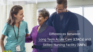 Differences Between Long Term Acute Care and Skilled Nursing Facility